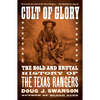 Cult of Glory: The Bold and Brutal History of the Texas Rangers - Paperback