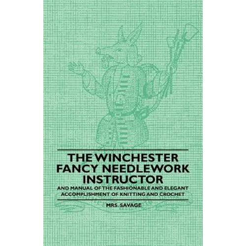 The Winchester Fancy Needlework Instructor - And Manual of the Fashionable and Elegant Accomplishment of Knitting and Crochet - Paperback