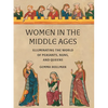 Women in the Middle Ages: Illuminating the World of Peasants, Nuns, and Queens - Hardcover