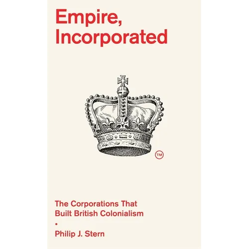 Empire, Incorporated: The Corporations That Built British Colonialism - Hardcover