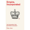 Empire, Incorporated: The Corporations That Built British Colonialism - Hardcover