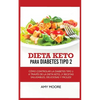 Keto Diet for Type 2 Diabetes: How to Manage Type 2 Diabetes Through the Keto Diet Plus Healthy, Delicious, and Easy Recipes! - Paperback