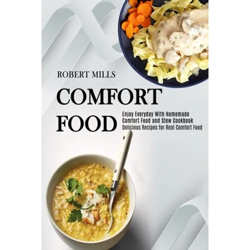 Comfort Food: Enjoy Everyday With Homemade Comfort Food and Stew Cookbook (Delicious Recipes for Real Comfort Food) - Paperback