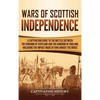 Wars of Scottish Independence: A Captivating Guide to the Battles Between the Kingdom of Scotland and the Kingdom of England, Including the Impact Mad - Hardcover
