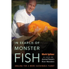 In Search of Monster Fish: Angling for a More Sustainable Planet - Hardcover