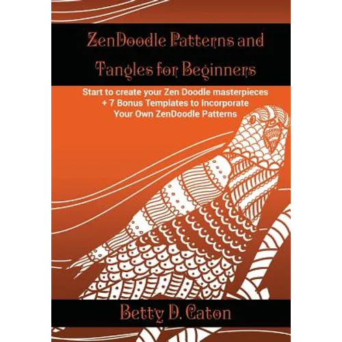 ZenDoodle Patterns and Tangles for Beginners: Start to create your Zen Doodle masterpieces. + 7 Bonus Templates to Incorporate Your Own ZenDoodle Patt - Paperback
