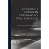 A Complete Course in Dressmaking, (Vol. 4, Blouses); 4 - Paperback