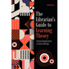 The Librarian's Guide to Learning Theory: Practical Applications in Library Settings - Paperback