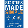 Startups Made Simple: How to Start, Grow and Systemize Your Dream Business - Paperback