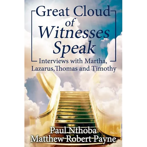 Great Cloud of Witnesses Speak: Interviews with Martha, Lazarus, Thomas, and Timothy - Paperback