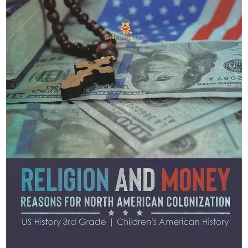 Religion and Money: Reasons for North American Colonization US History 3rd Grade Children's American History - Hardcover