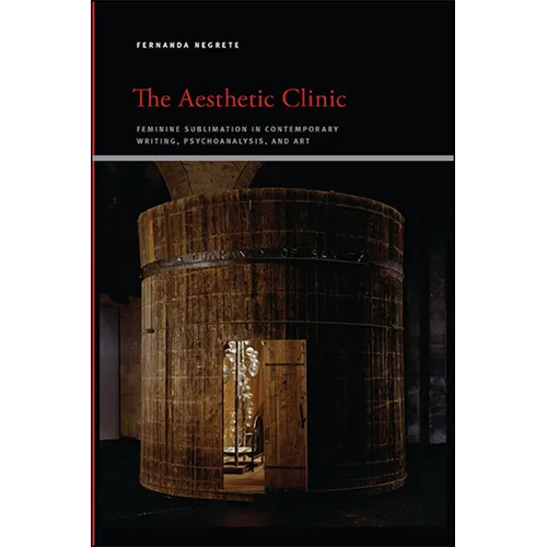The Aesthetic Clinic: Feminine Sublimation in Contemporary Writing, Psychoanalysis, and Art - Paperback