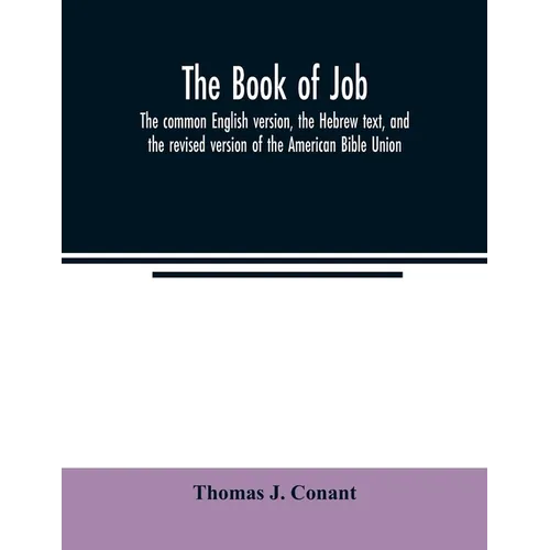 The book of Job: the common English version, the Hebrew text, and the revised version of the American Bible Union - Paperback