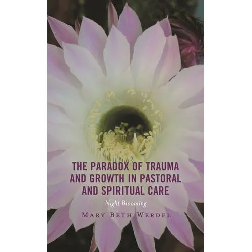 The Paradox of Trauma and Growth in Pastoral and Spiritual Care: Night Blooming - Hardcover