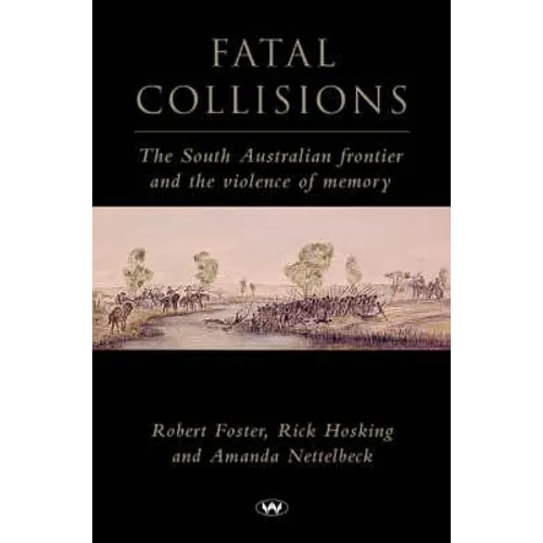 Fatal Collisions: The South Australian frontier and the violence of memory - Paperback