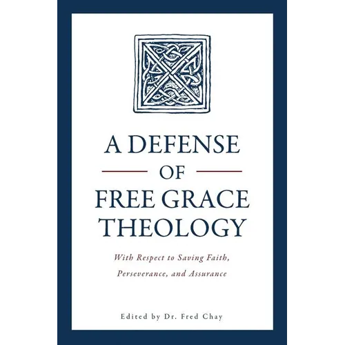 A Defense of Free Grace Theology: With Respect to Saving Faith, Perseverance, and Assurance - Paperback