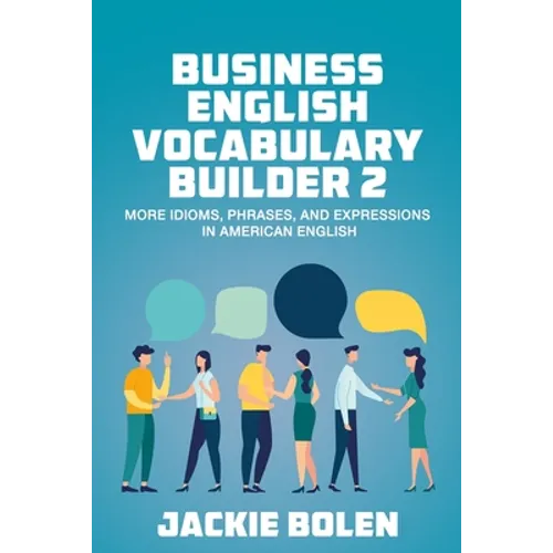 Business English Vocabulary Builder 2: More Idioms, Phrases, and Expressions in American English - Paperback