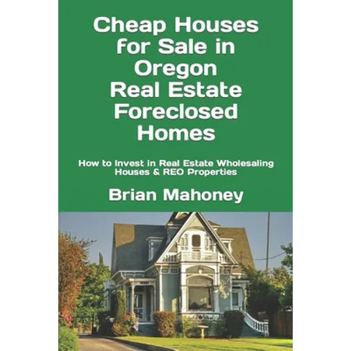 Cheap Houses for Sale in Oregon Real Estate Foreclosed Homes: How to Invest in Real Estate Wholesaling Houses & REO Properties - Paperback