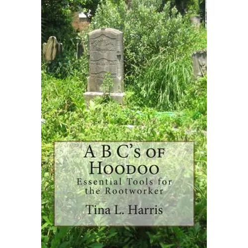 A B C's of Hoodoo: Essential Tools for the Rootworker - Paperback