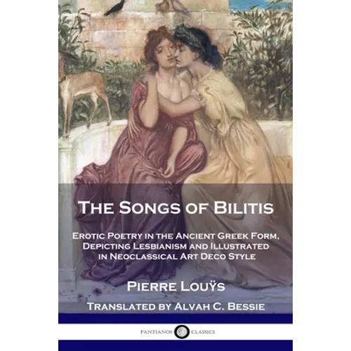 The Songs of Bilitis: Erotic Poetry in the Ancient Greek Form, Depicting Lesbianism and Illustrated in Neoclassical Art Deco Style - Paperback