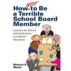 How Not to Be a Terrible School Board Member: Lessons for School Administrators and Board Members - Paperback