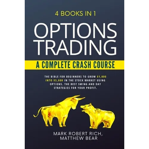 Options Trading - A Complete Crash Course: 4 Books in 1. The Bible for Beginners to Grow $1,000 into $5,000 in the Stock Market Using Options. The Bes - Paperback