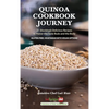 Quinoa Cookbook Journey: 21 Shockingly Delicious Recipes to Honor the Taste Buds and the Body - Hardcover