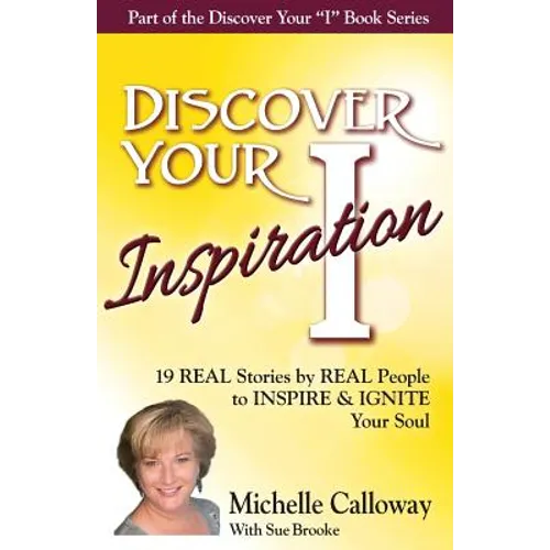 Discover Your Inspiration Michelle Calloway Edition: Real Stories by Real People to Inspire and Ignite Your Soul - Paperback