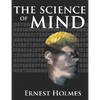 The Science of Mind: A Complete Course of Lessons in the Science of Mind and Spirit - Paperback
