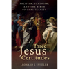 Three Jesus Certitudes: Pacifism, Feminism, and the Birth of Christianity - Paperback