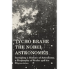 Tycho Brahe - The Nobel Astronomer - Including a History of Astronomy, a Biography of Brahe and his Discoveries - Paperback