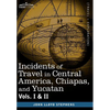 Incidents of Travel in Central America, Chiapas, and Yucatan, Vols. I and II - Hardcover