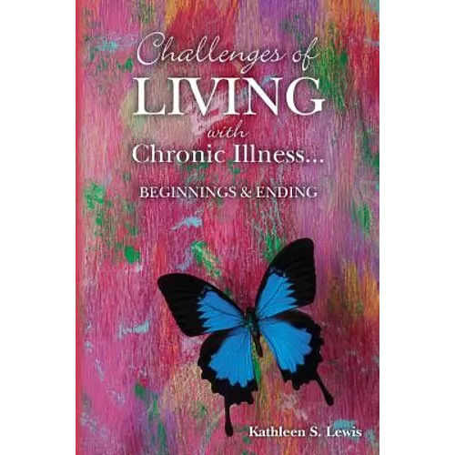 Challenges of LIVING with Chronic Illness ... Beginnings & Endings - Paperback