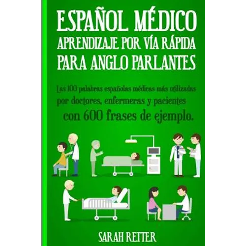 Espanol Medico: Aprendizaje por Via Rapida Para Anglo Parlantes: Las 100 palabras españolas médicas más utilizadas por doctores, enfer - Paperback