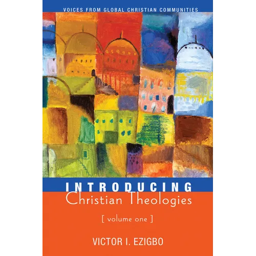 Introducing Christian Theologies, Volume One: Voices from Global Christian Communities - Hardcover