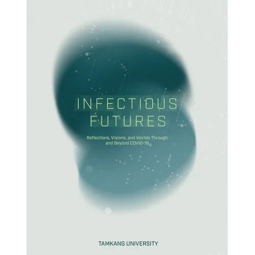 Infectious Futures: Reflections, Visions, and Worlds Through and Beyond COVID-19 - Paperback