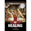 The End of Healing: A Journey Through the Underworld of American Medicine - Hardcover
