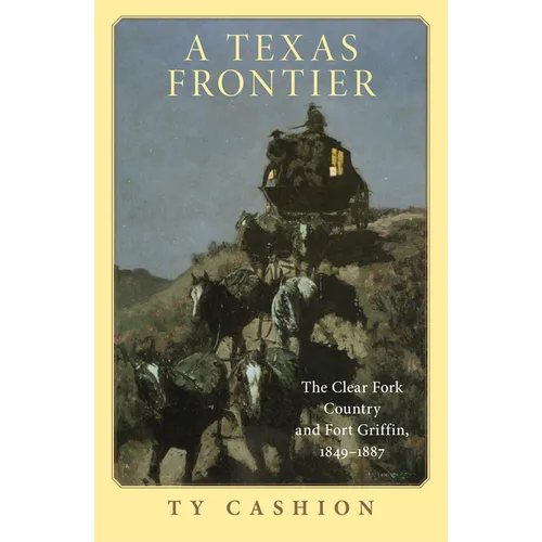 A Texas Frontier: The Clear Fork Country and Fort Griffin, 1849-1887 - Paperback