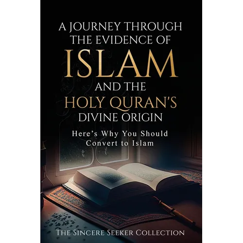A Journey Through the Evidence of Islam and the Holy Quran's Divine Origin: Here's Why You Should Convert to ISLAM - Paperback