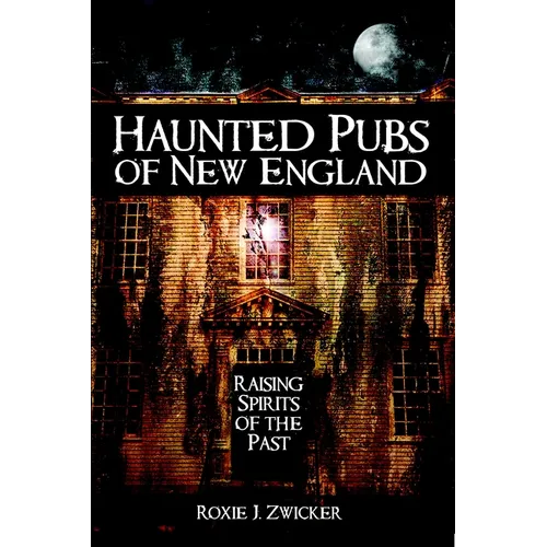 Haunted Pubs of New England: Raising Spirits of the Past - Paperback