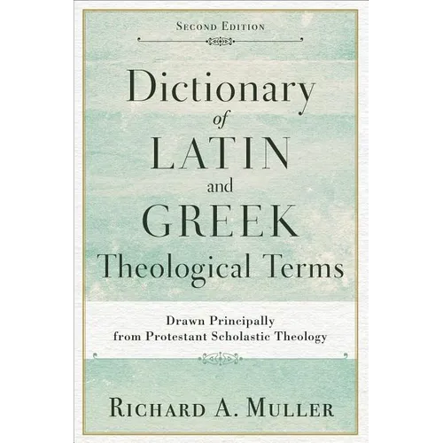 Dictionary of Latin and Greek Theological Terms: Drawn Principally from Protestant Scholastic Theology - Paperback