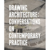 Drawing Architecture: Conversations on Contemporary Practice - Hardcover