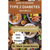 How to Reverse Type 2 Diabetes Naturally: The Diabetes Diet Cookbook - Paperback