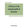 A history of the commonwealth of Kentucky - Paperback