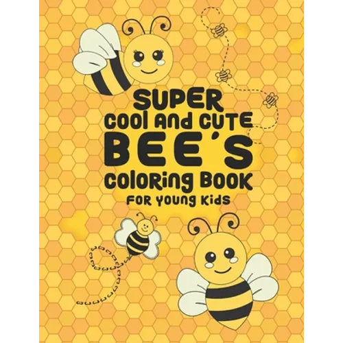 Super Cool And Cute Bee's Coloring Book For Young Kids: 25 Fun Designs For Boys And Girls - Perfect For Young Children Preschool Elementary Toddlers - Paperback