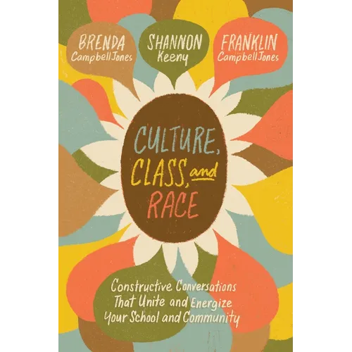 Culture, Class, and Race: Constructive Conversations That Unite and Energize Your School and Community - Paperback