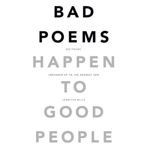 Bad Poems Happen to Good People: 200 Poems (Rounded up to the Nearest 200) - Paperback