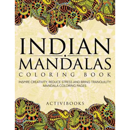 Indian Mandalas Coloring Book: Inspire Creativity, Reduce Stress And Bring Tranquility - Mandala Coloring Pages - Paperback