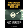 Monetizing Your Music Copyrights and Beyond - Paperback