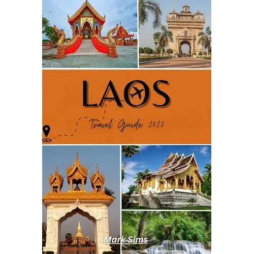 Laos Travel Guide 2023: Unraveling the Allure of Asia's Most Underrated Gem - Paperback
